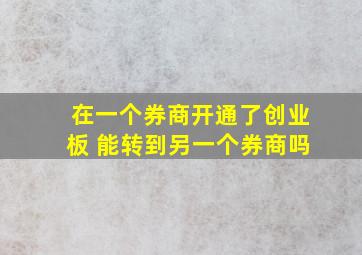 在一个券商开通了创业板 能转到另一个券商吗